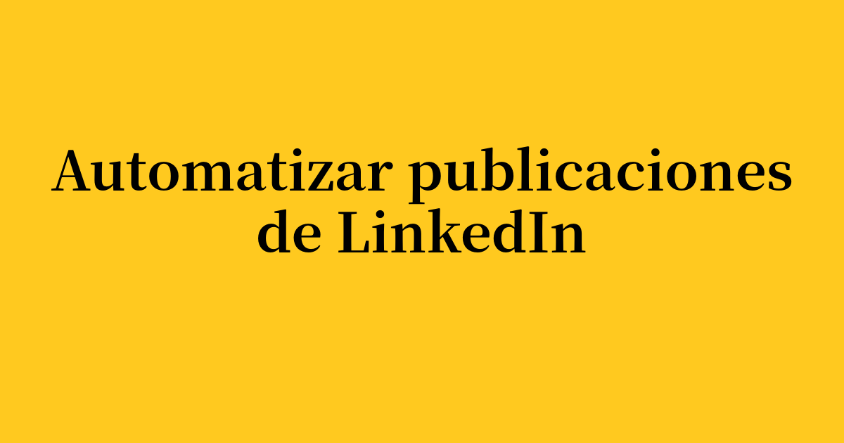 Cómo automatizar publicaciones de LinkedIn sin sonar como un robot