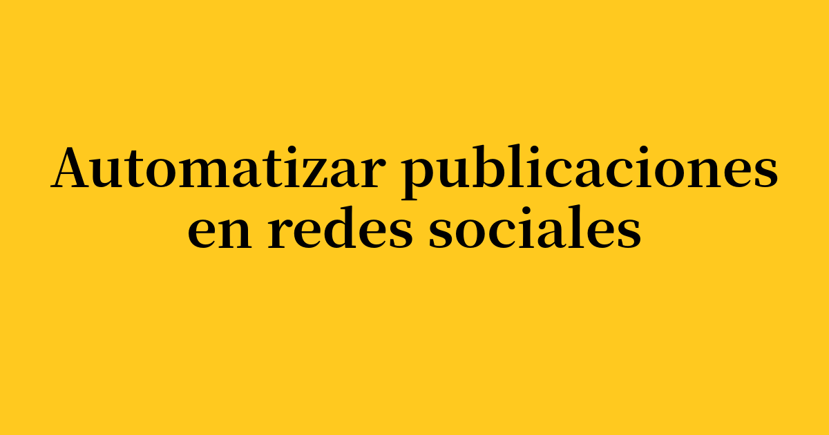 Automatiza las publicaciones en redes sociales: guía práctica para ahorrar tiempo y aumentar la interacción