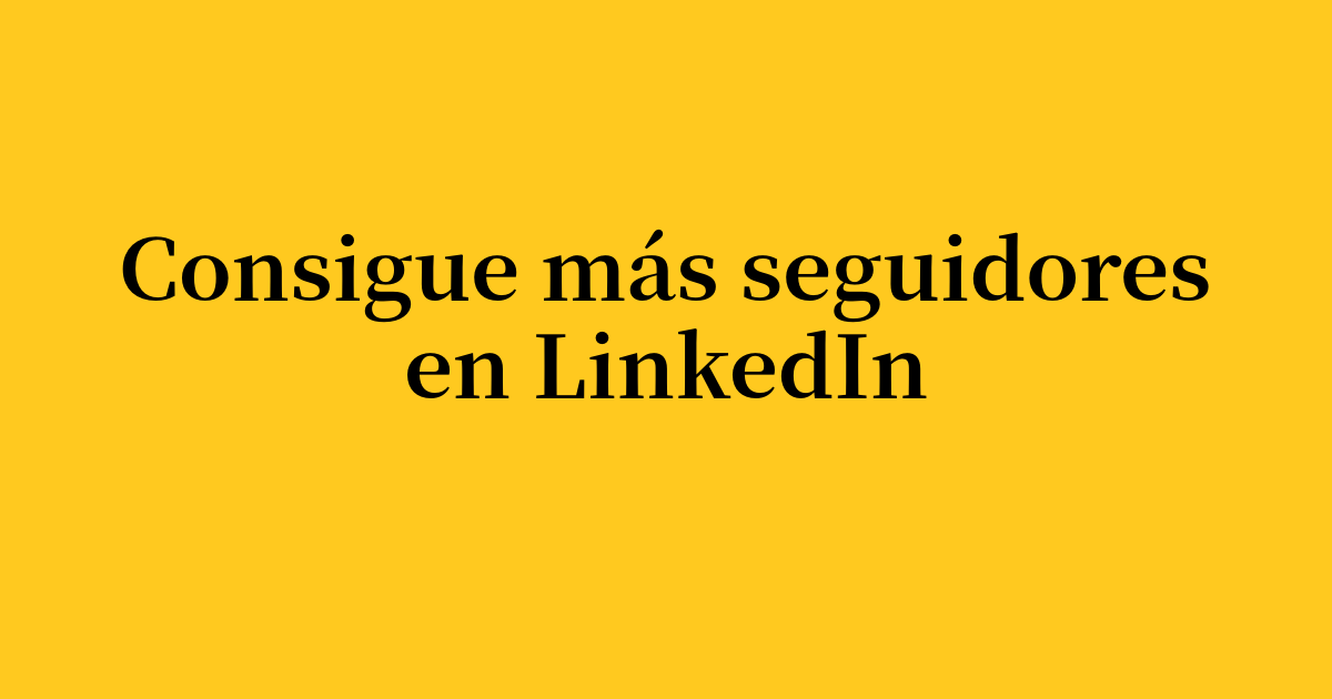 Cómo conseguir más seguidores en LinkedIn en 2026