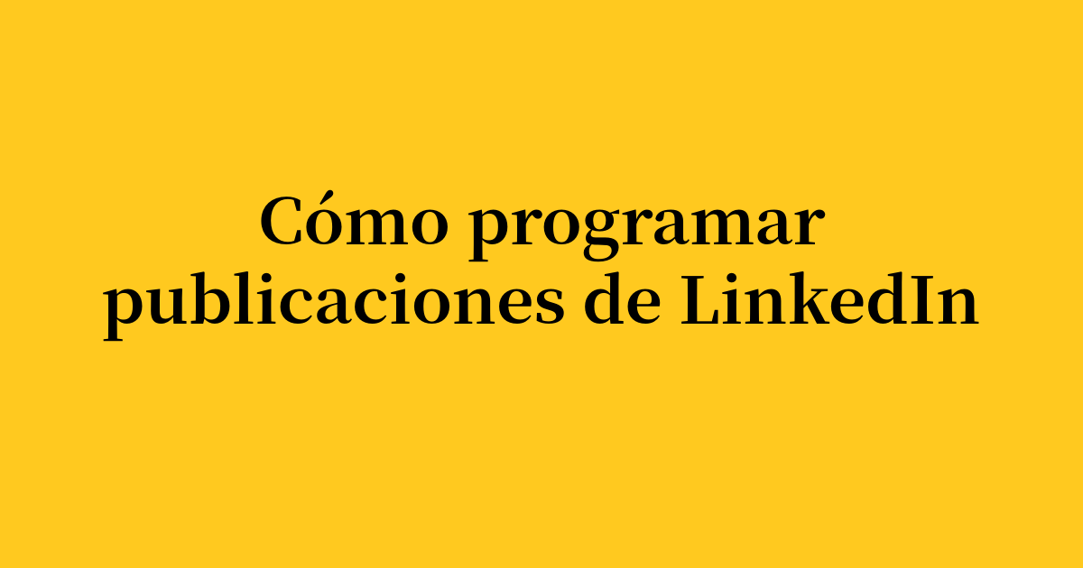 Cómo programar publicaciones de LinkedIn: guía completa de 2026