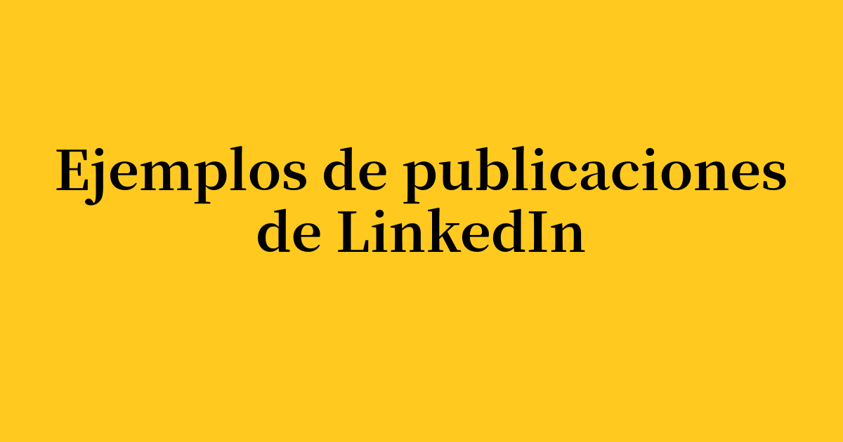 10 ejemplos de publicaciones de LinkedIn que generan interacción (2026)
