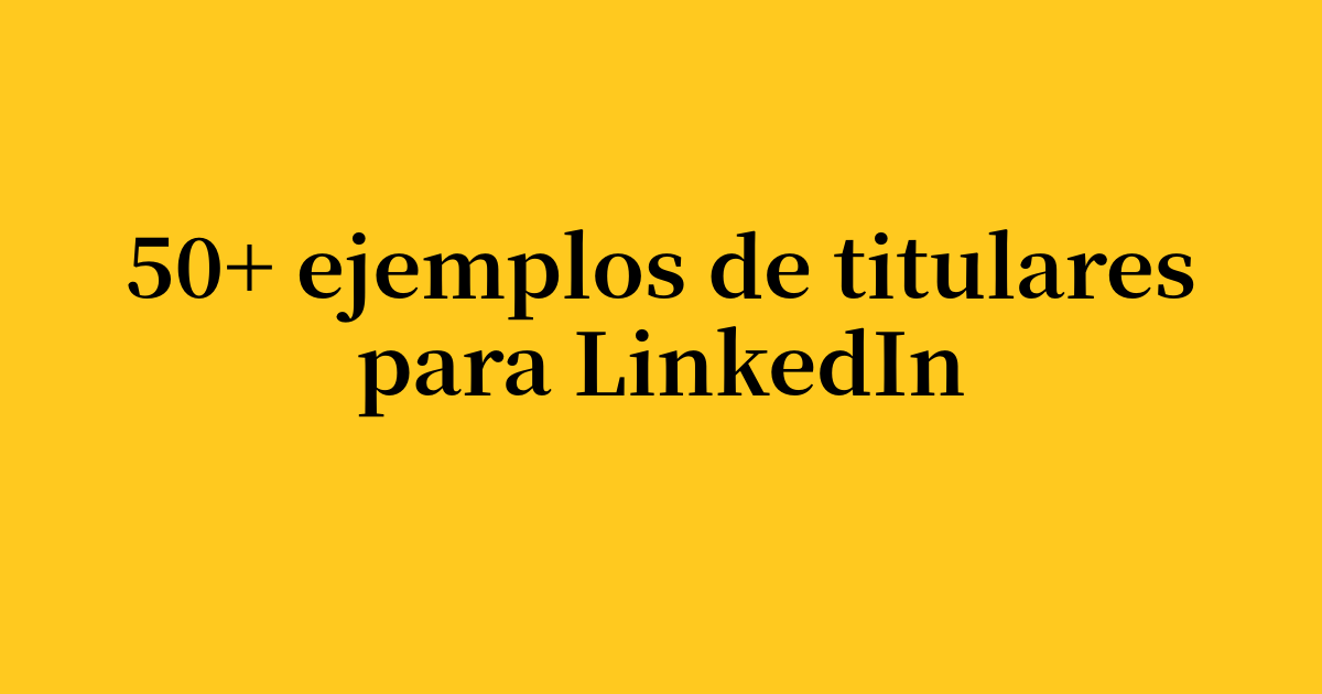 Más de 50 ejemplos de titulares de LinkedIn para destacar en 2026
