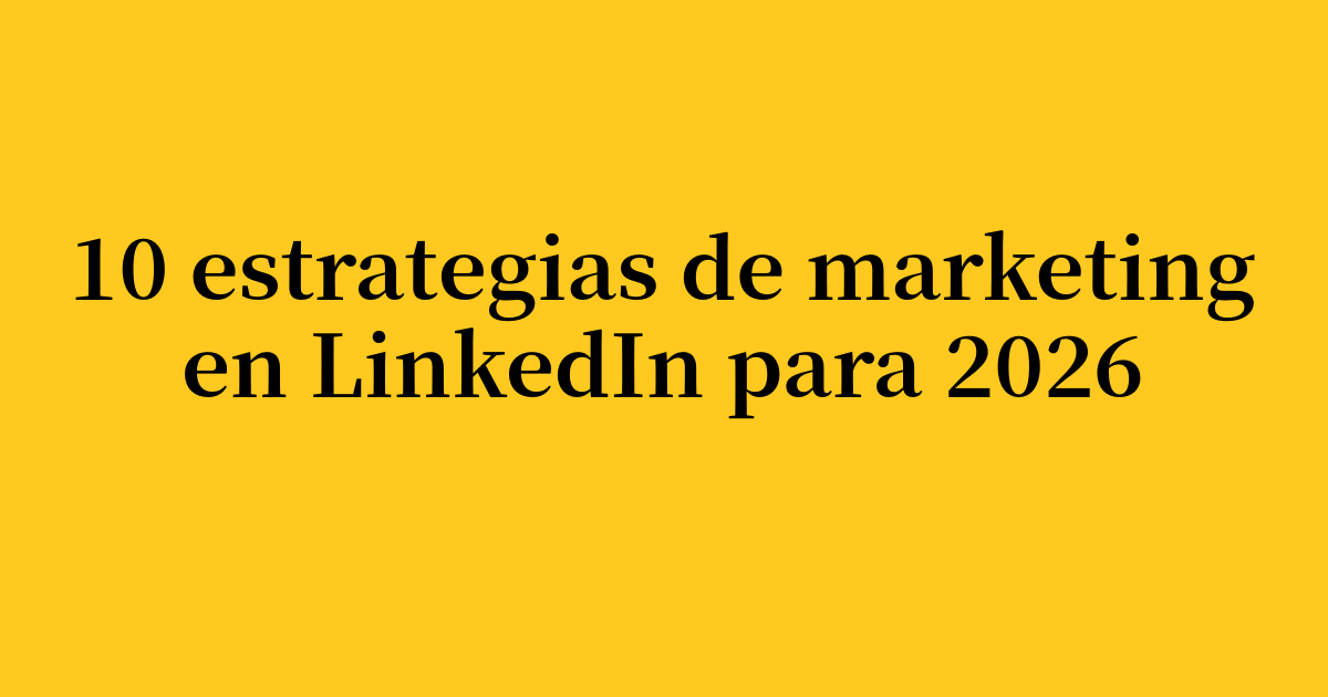 10 estrategias de marketing en LinkedIn ganadoras para 2026