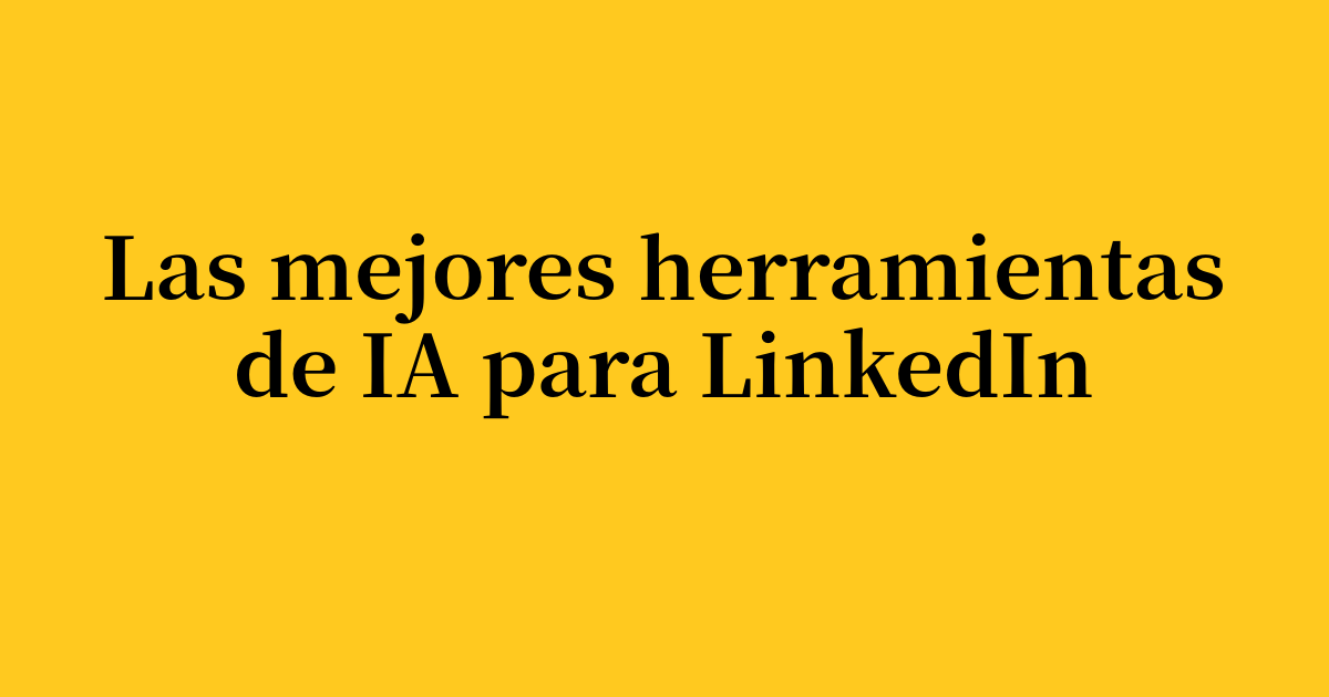 Las mejores herramientas de IA para LinkedIn en 2026: elige según la tarea