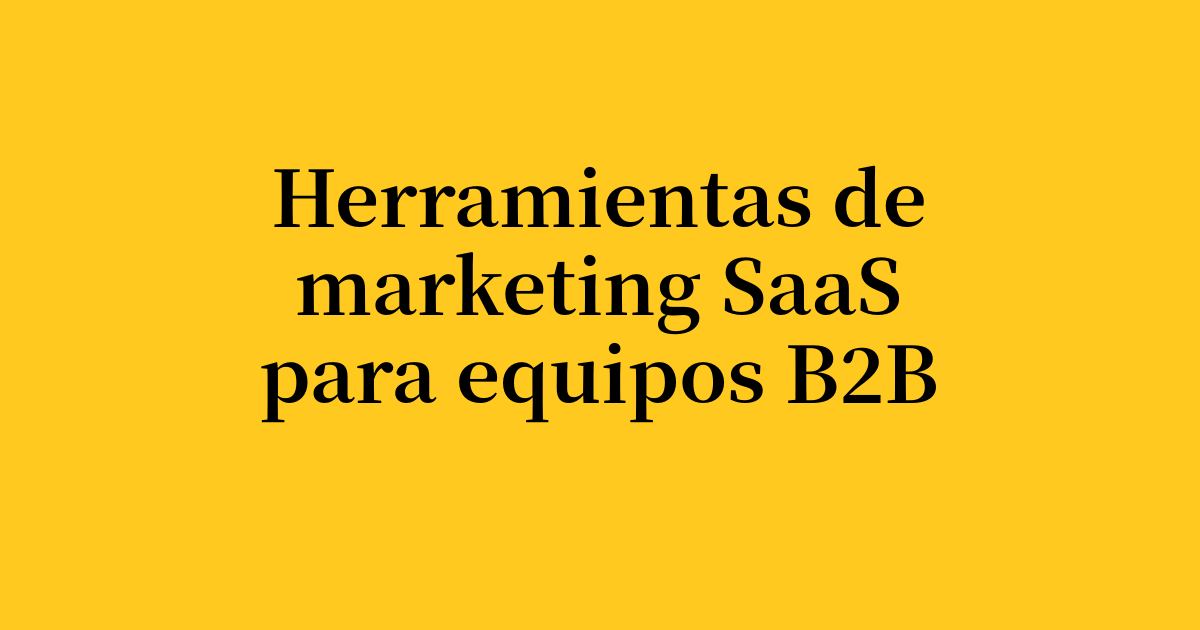Mejores herramientas de marketing SaaS para equipos B2B en 2026