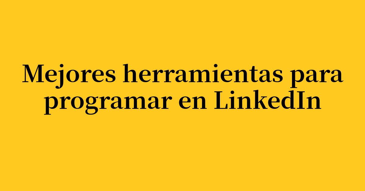 Las mejores herramientas para programar en LinkedIn para particulares y equipos