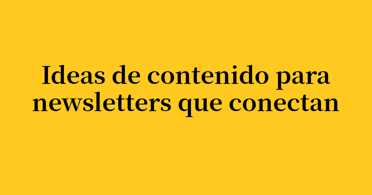 12 ideas potentes de contenido para newsletters que conectan con tu audiencia en 2026