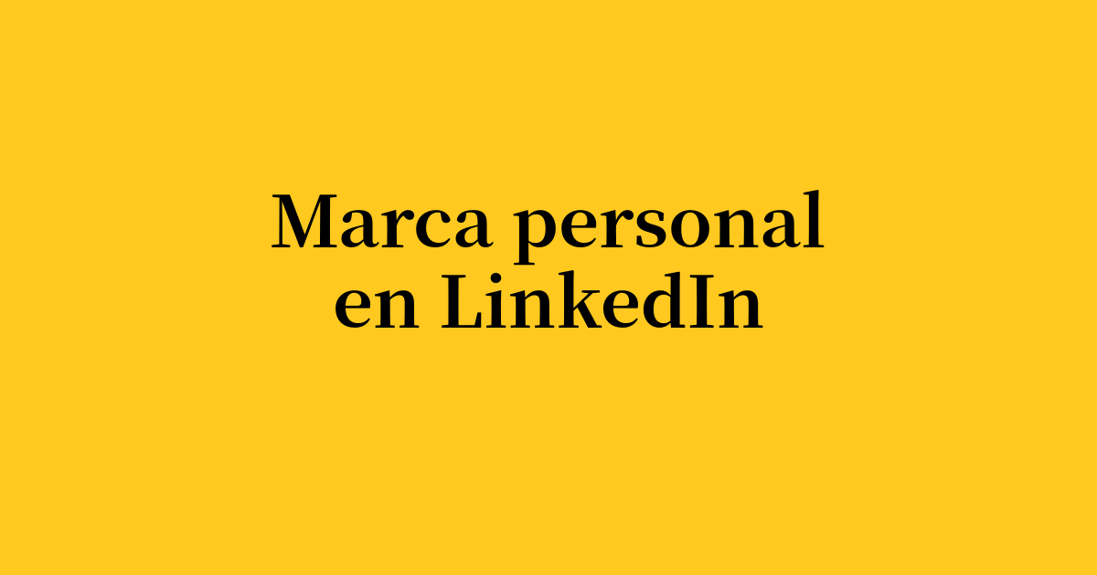 Marca personal en LinkedIn: crea un perfil y una audiencia que destaquen