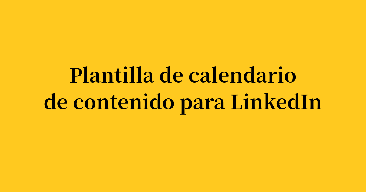 Plantilla de calendario de contenido para LinkedIn: planifica tus publicaciones de 2026 para crecer
