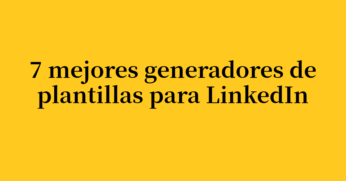 Los 7 mejores generadores de plantillas para publicaciones de LinkedIn en 2026