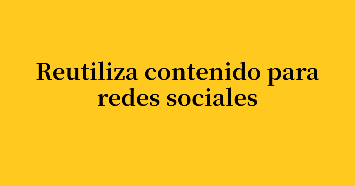 Cómo reutilizar contenido para redes sociales