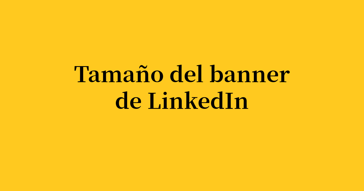 Tamaño del banner de LinkedIn: dimensiones exactas y consejos profesionales
