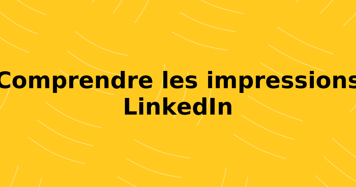 Que sont les impressions LinkedIn et comment les augmenter