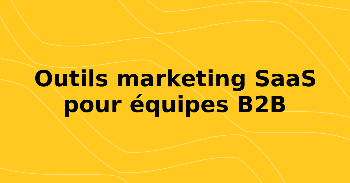 Les meilleurs outils marketing SaaS pour les équipes B2B en 2026