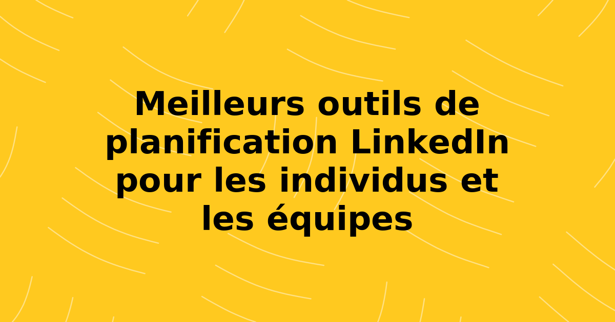 Meilleurs outils de planification LinkedIn pour les individus et les équipes