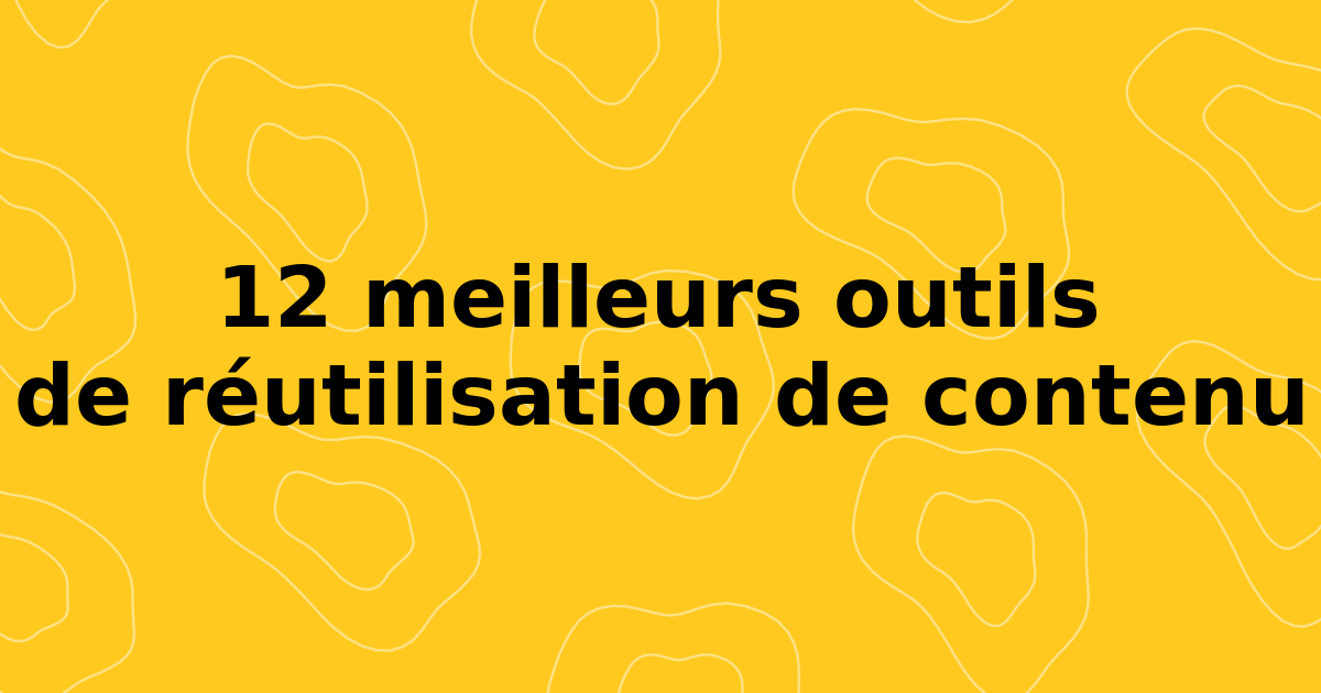12 meilleurs outils de réutilisation de contenu pour maximiser votre portée en 2026