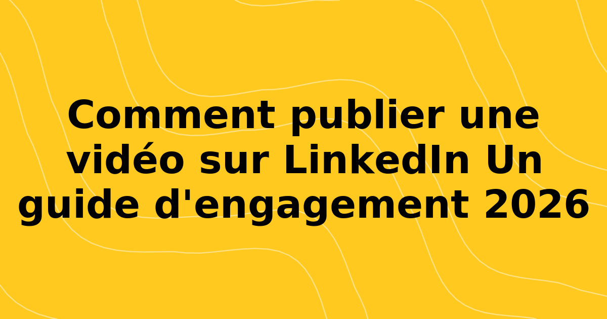 Comment publier une vidéo sur LinkedIn Un guide d'engagement 2026