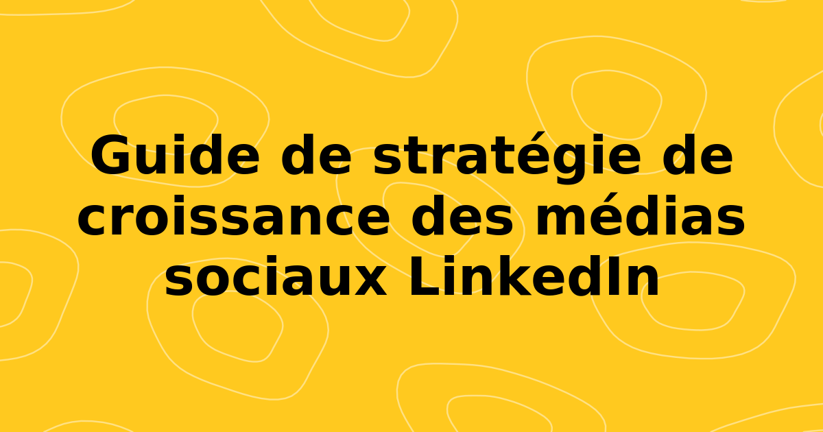 Guide de stratégie de croissance des médias sociaux LinkedIn pour 2026