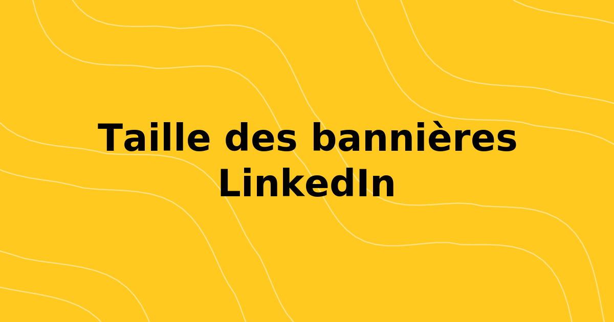 Taille de la bannière LinkedIn: Dimensions exactes et conseils pro