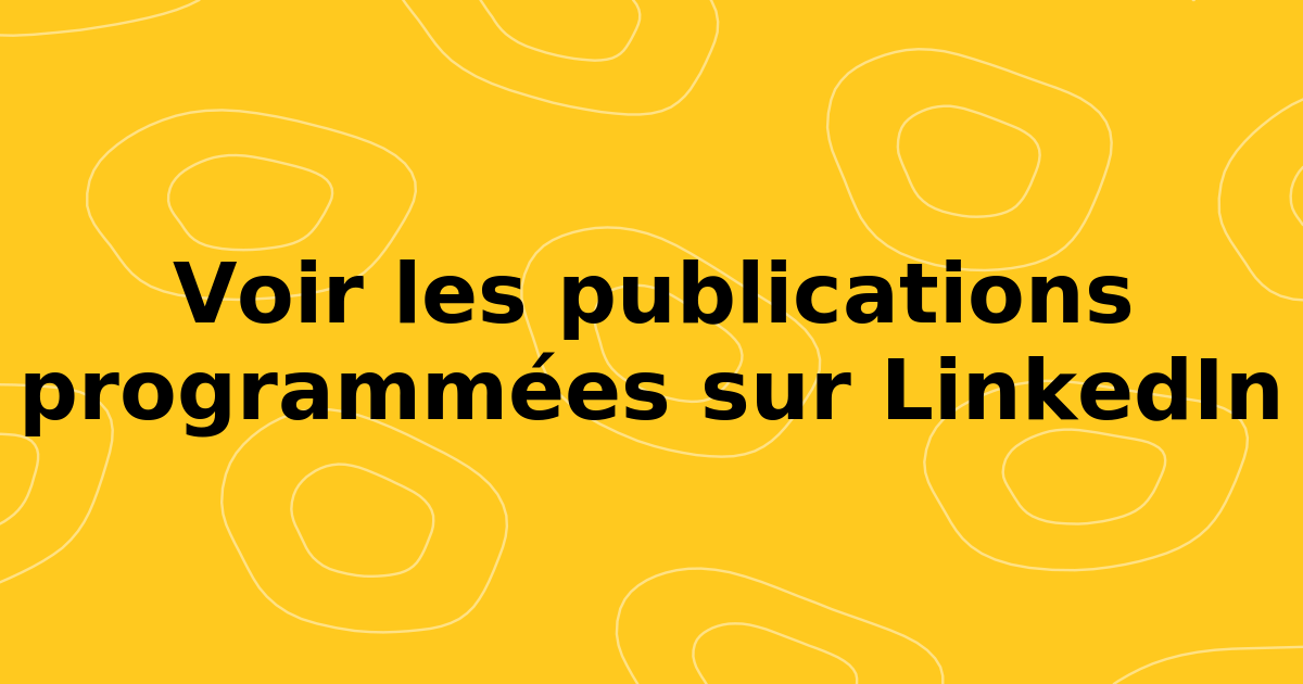 Comment voir les publications programmées sur LinkedIn et garder une longueur d’avance