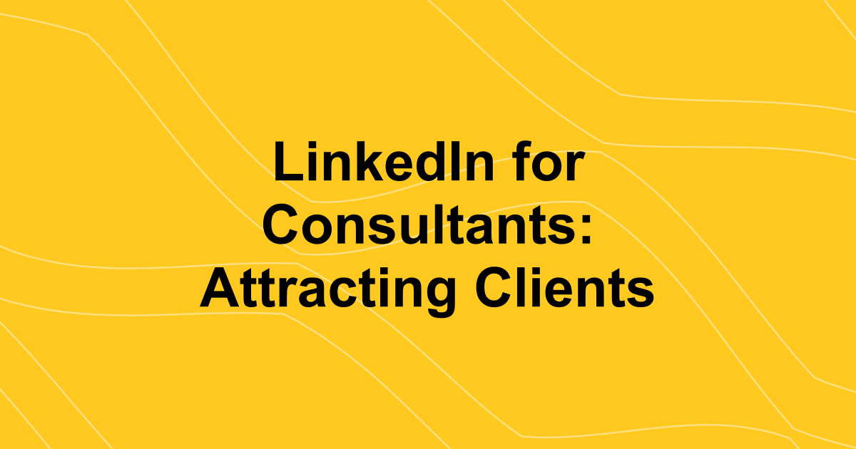 LinkedIn for Consultants: Attracting Clients in 2026