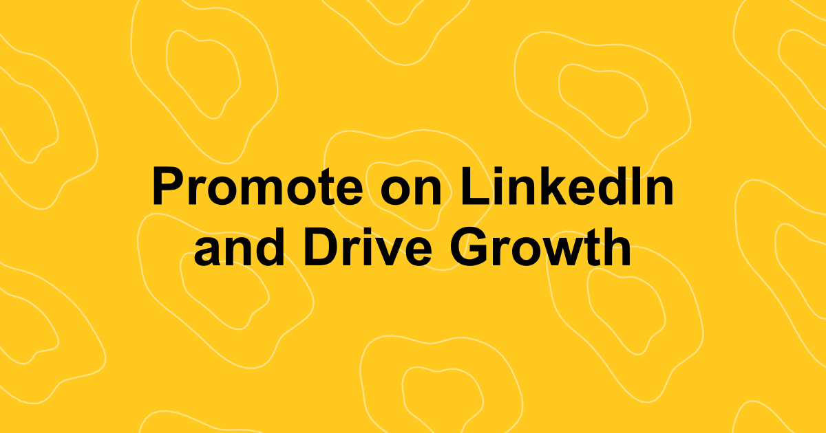 Your Guide to Promote on LinkedIn and Drive Real Growth