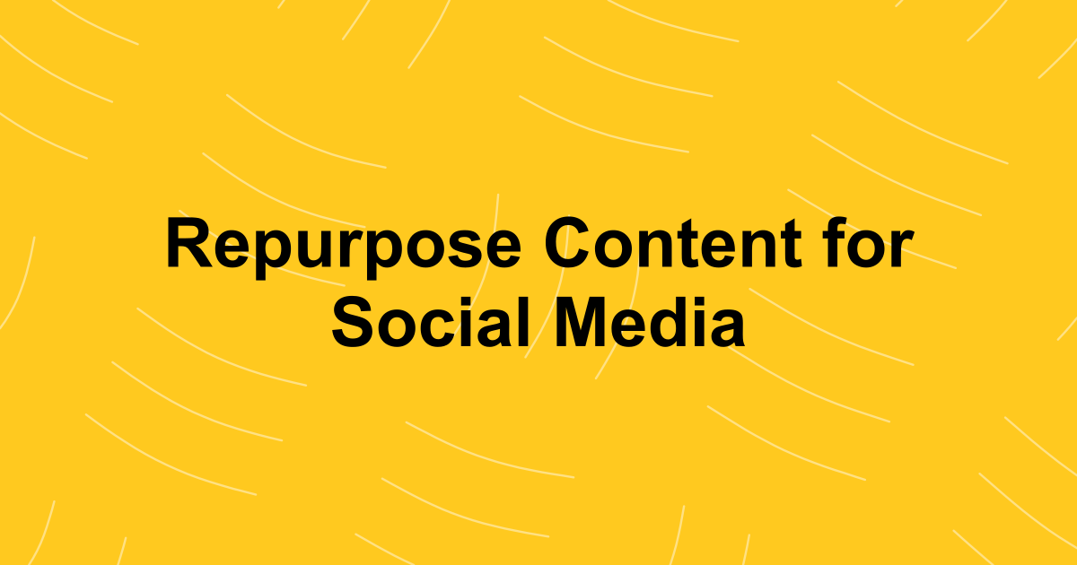 Repurpose Content for Social Media A Definitive Guide